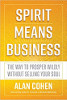 Spirit Means Business: The Way to Prosper Wildly without Selling Your Soul by Alan Cohen.