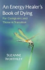 An Energy Healer’s Book of Dying: For Caregivers and Those in Transition by Suzanne Worthley